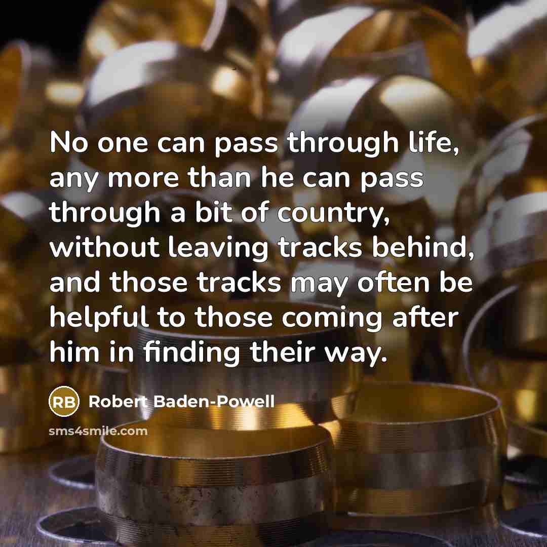 “No one can pass through life, any more than he…” quote by Robert Baden-Powell