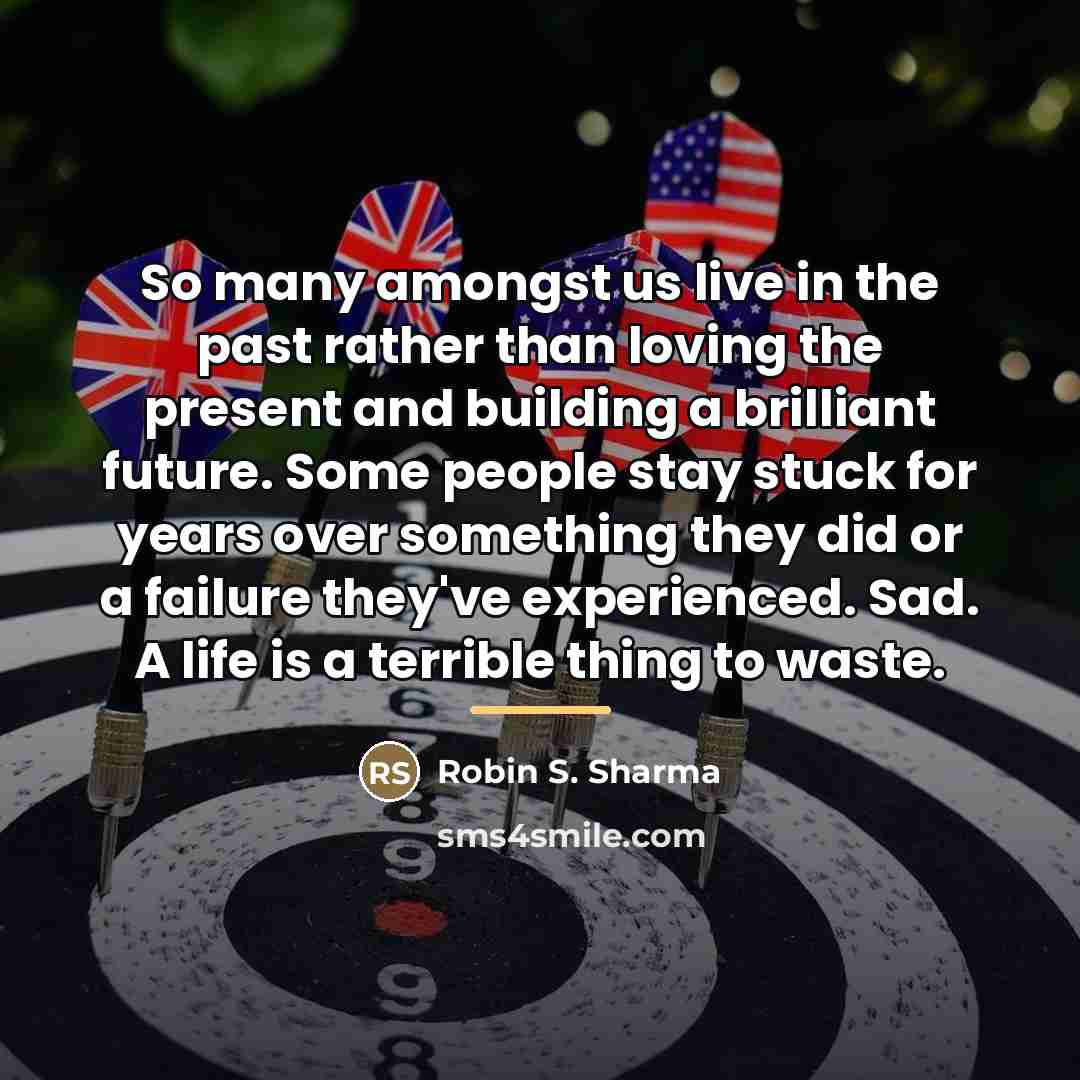 “So many amongst us live in the past rather than…” quote by Robin S. Sharma