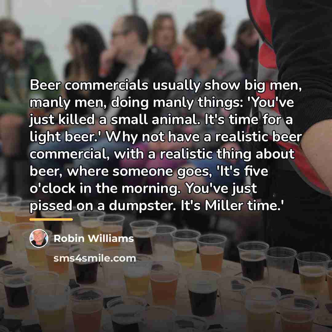 “Beer commercials usually show big men, manly men, doing manly…” quote by Robin Williams