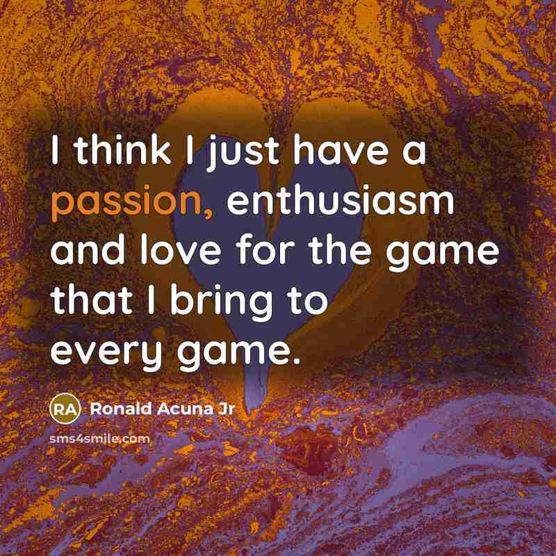 “I think I just have a passion, enthusiasm and love…” quote by Ronald Acuna Jr
