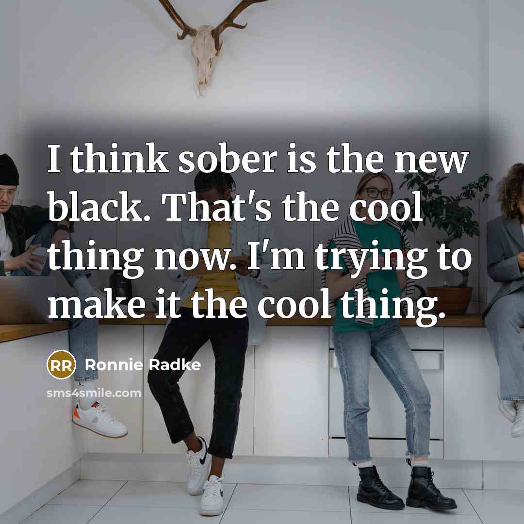 “I think sober is the new black. That's the cool…” quote by Ronnie Radke