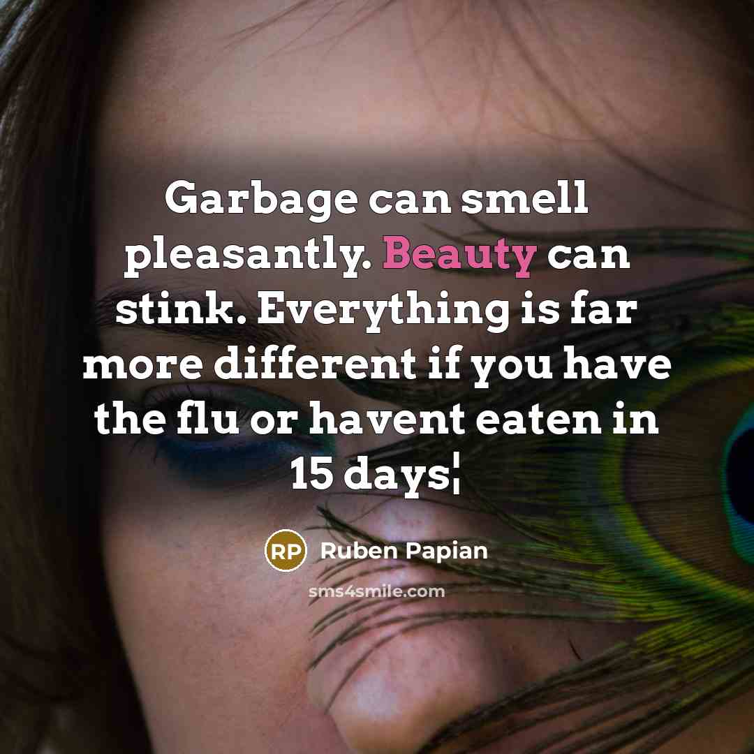 “Garbage can smell pleasantly. Beauty can stink. Everything is far…” quote by Ruben Papian