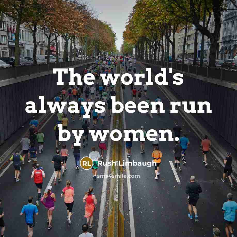 “The world's always been run by women.…” quote by Rush Limbaugh
