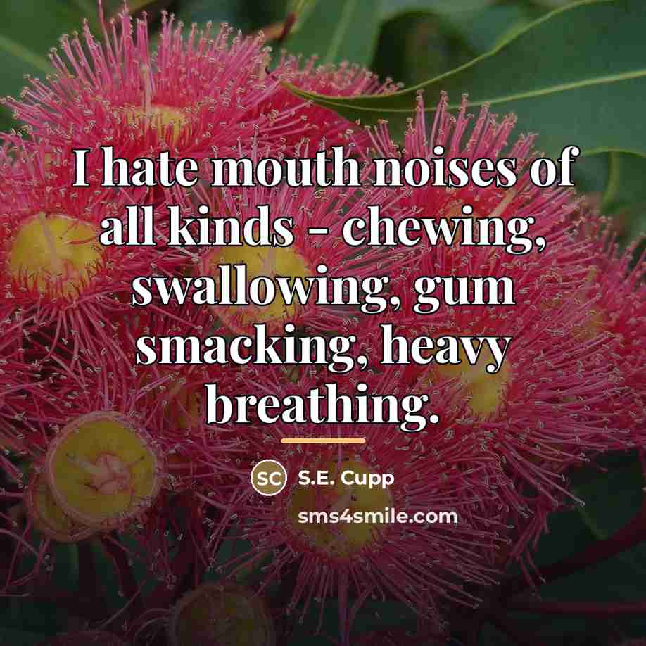 “I hate mouth noises of all kinds - chewing, swallowing,…” quote by S.E. Cupp