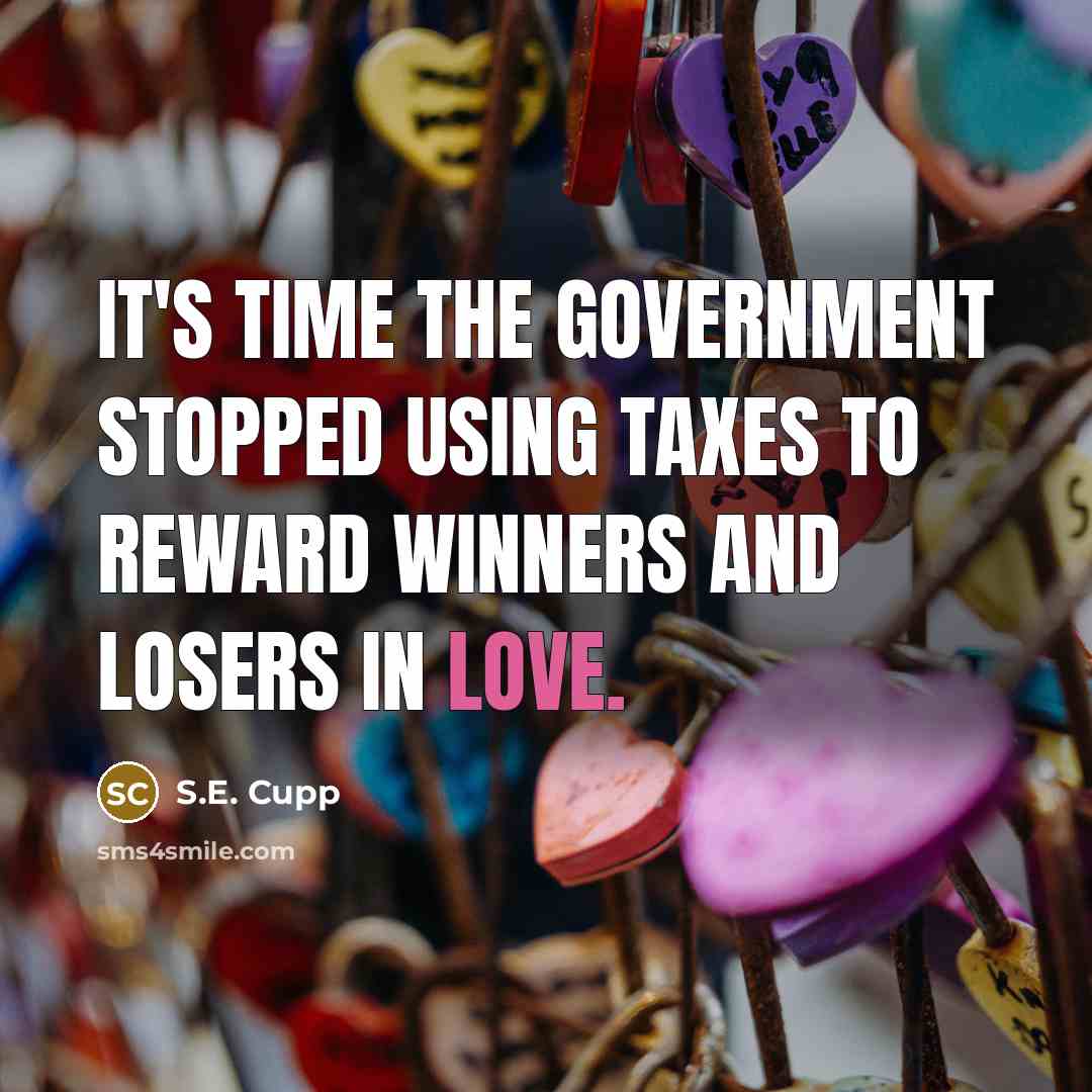 “It's time the government stopped using taxes to reward winners…” quote by S.E. Cupp