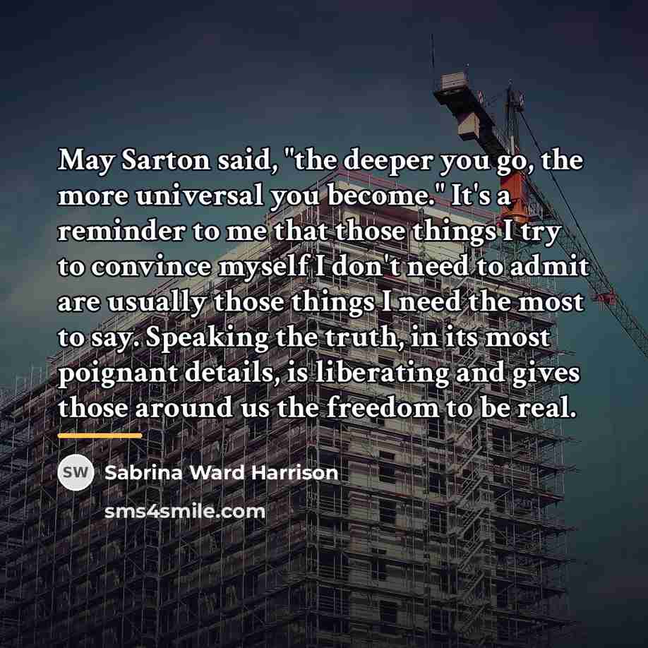 “May Sarton said, "the deeper you go, the more universal…” quote by Sabrina Ward Harrison
