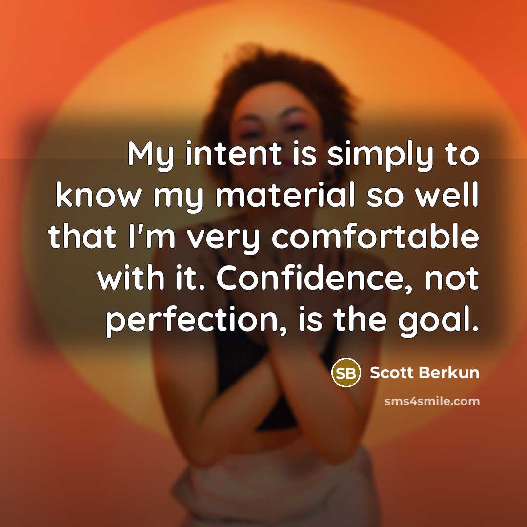 “My intent is simply to know my material so well…” quote by Scott Berkun