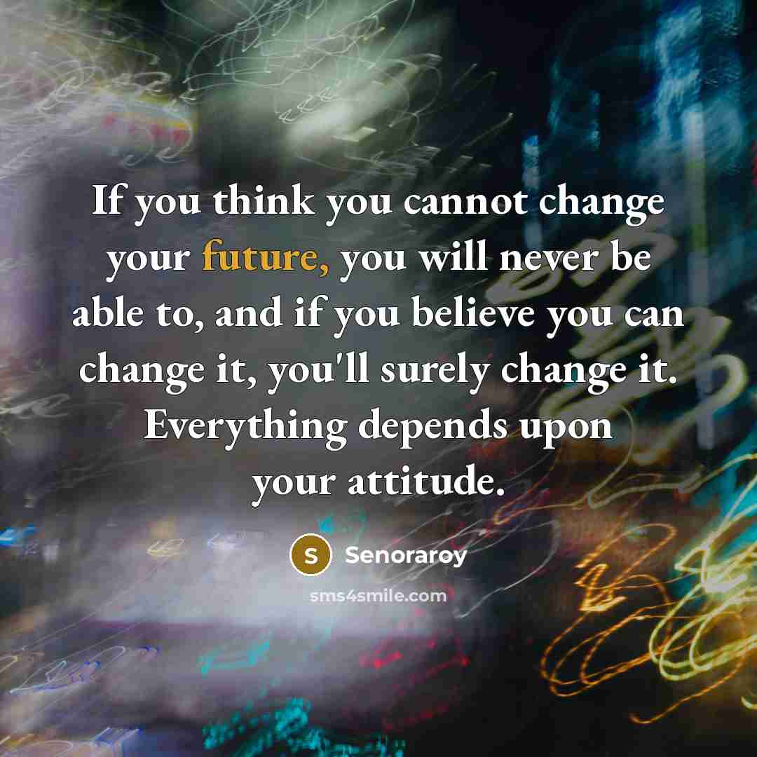“If you think you cannot change your future, you will…” quote by Senoraroy
