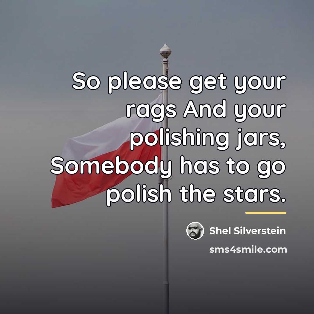“So please get your rags And your polishing jars, Somebody…” quote by Shel Silverstein
