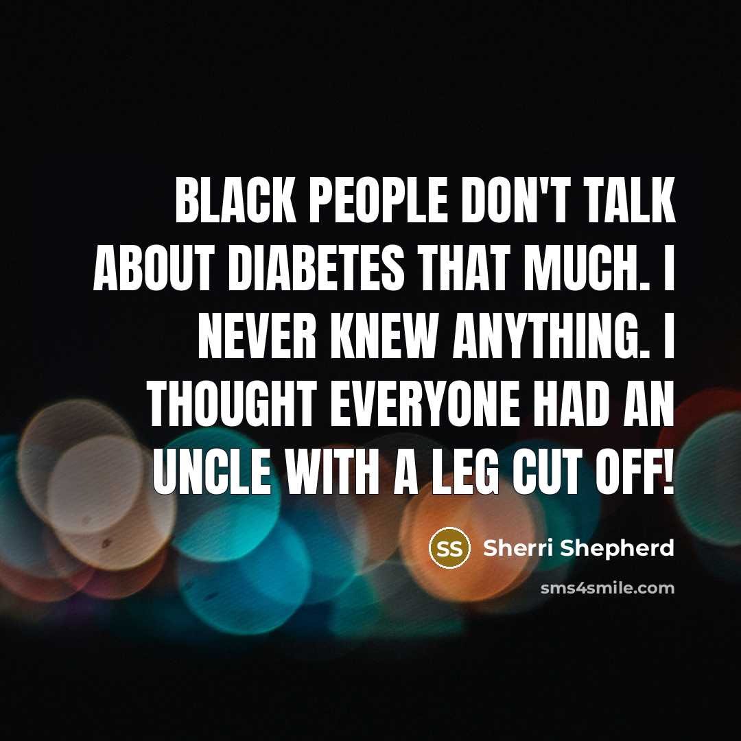“Black people don't talk about diabetes that much. I never…” quote by Sherri Shepherd