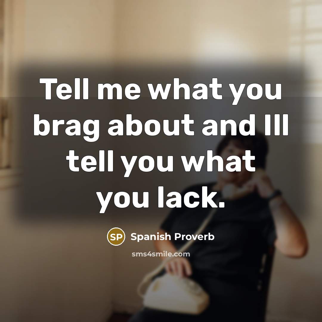 “Tell me what you brag about and Ill tell you…” quote by Spanish Proverb