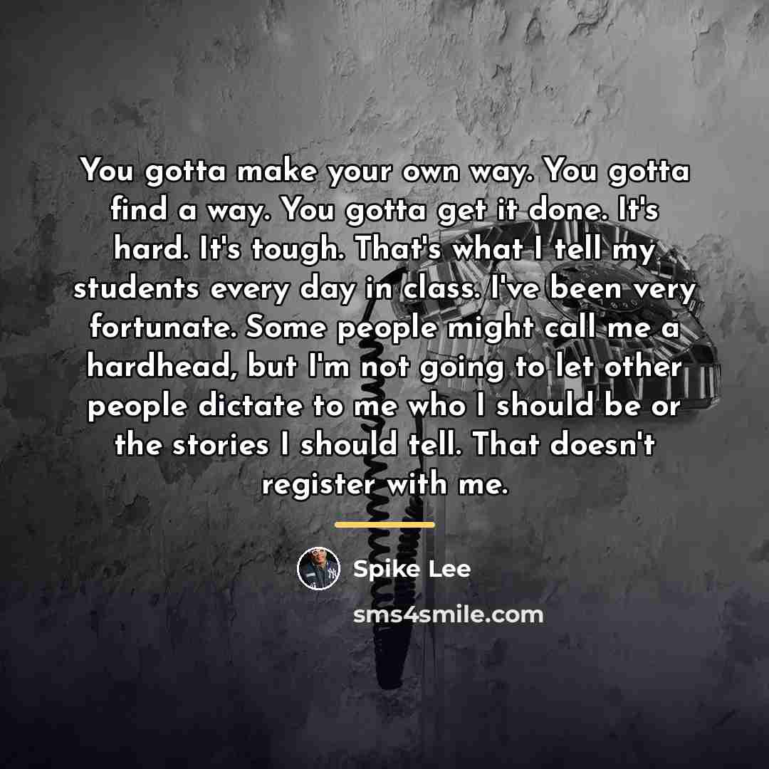 “You gotta make your own way. You gotta find a…” quote by Spike Lee