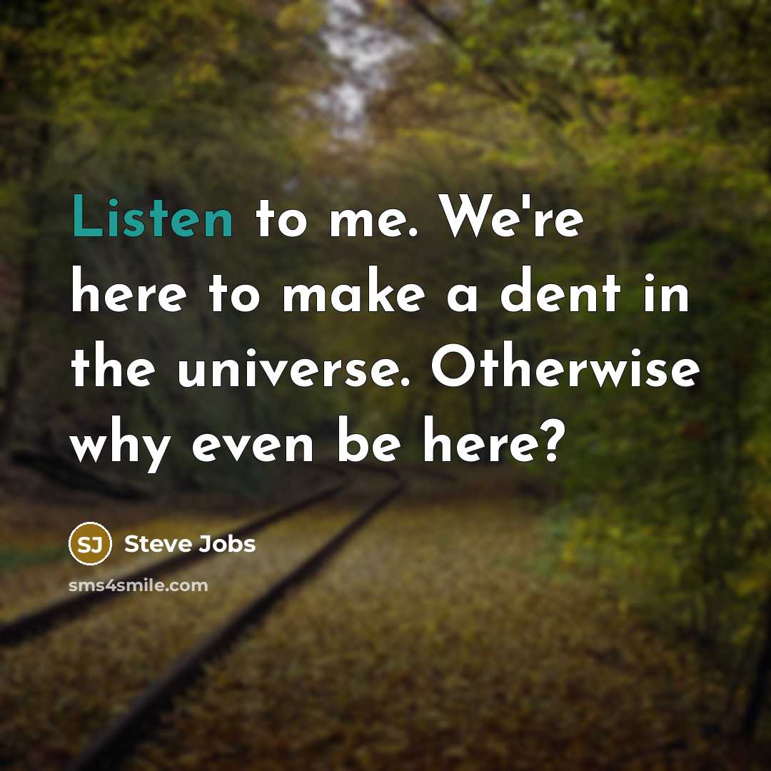 “Listen to me. We're here to make a dent in…” quote by Steve Jobs
