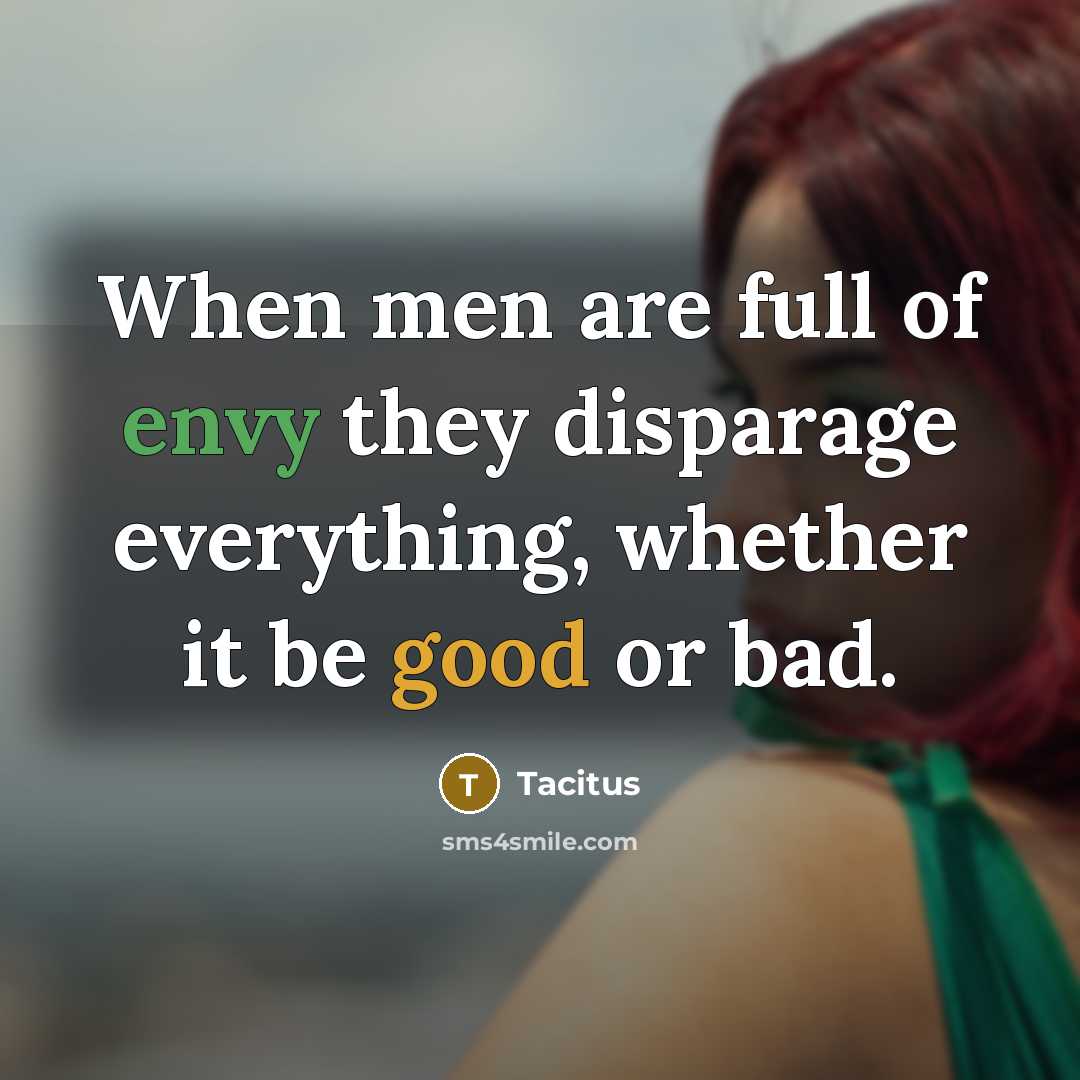 “When men are full of envy they disparage everything, whether…” quote by Tacitus