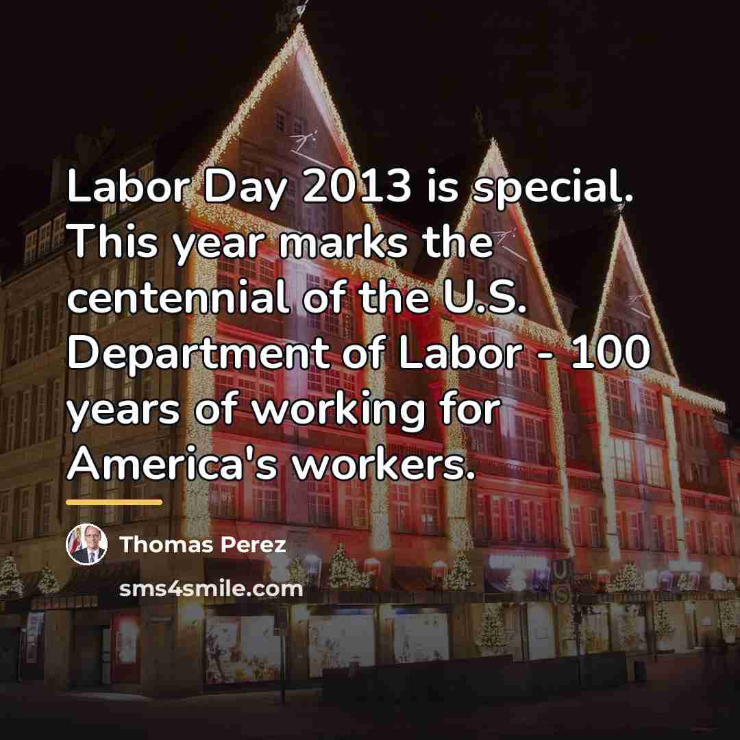 “Labor Day 2013 is special. This year marks the centennial…” quote by Thomas Perez