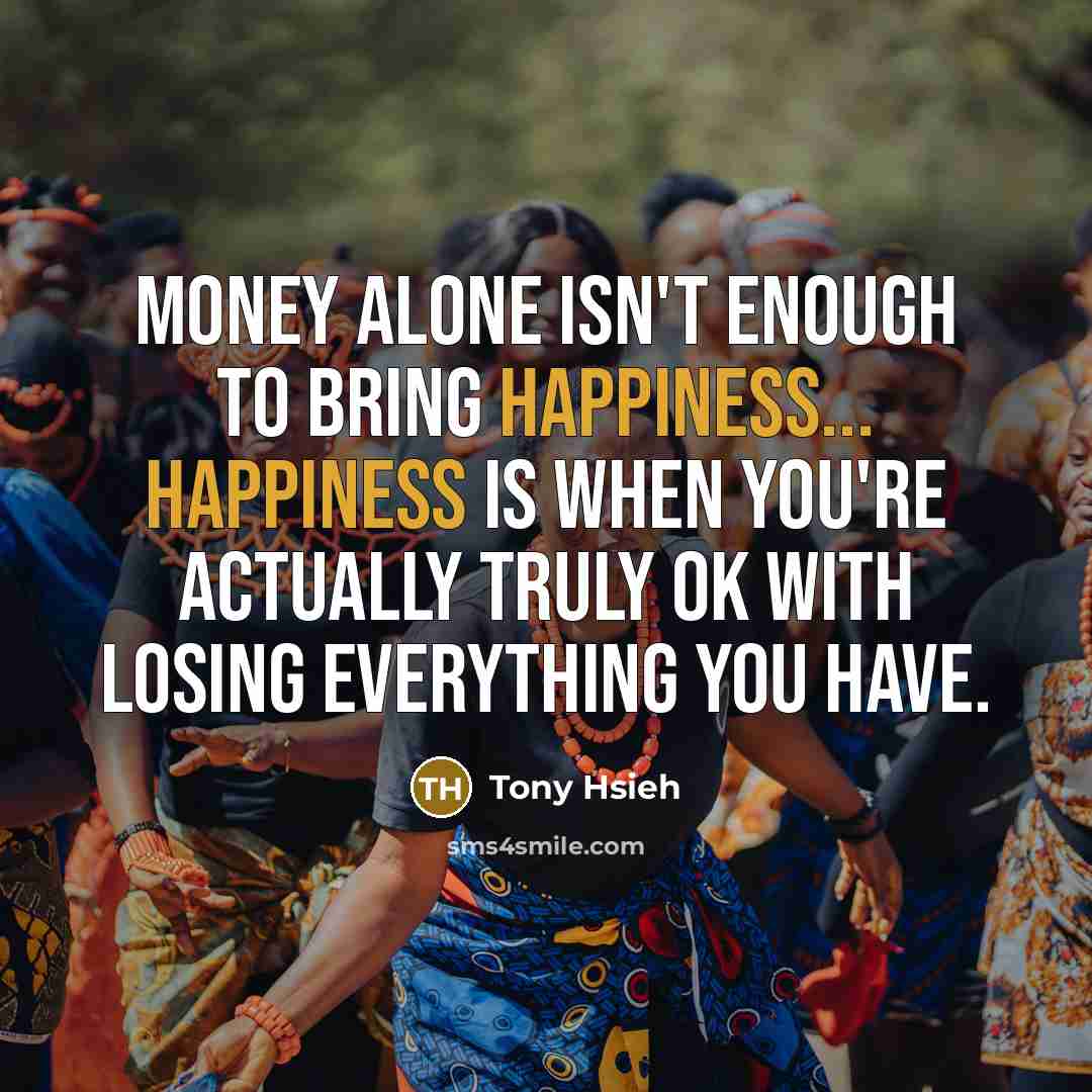 “Money alone isn't enough to bring happiness... happiness is when…” quote by Tony Hsieh