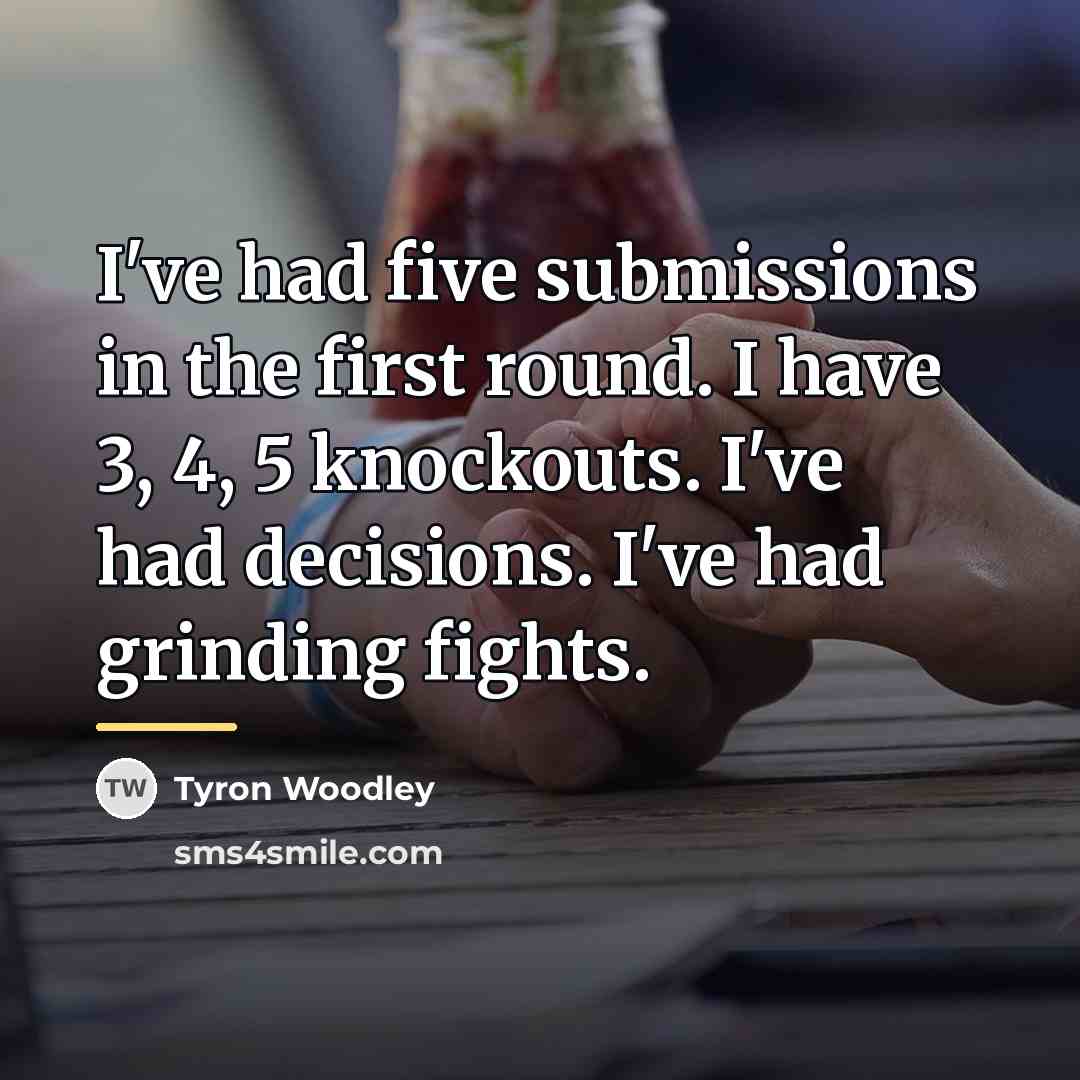 “I've had five submissions in the first round. I have…” quote by Tyron Woodley