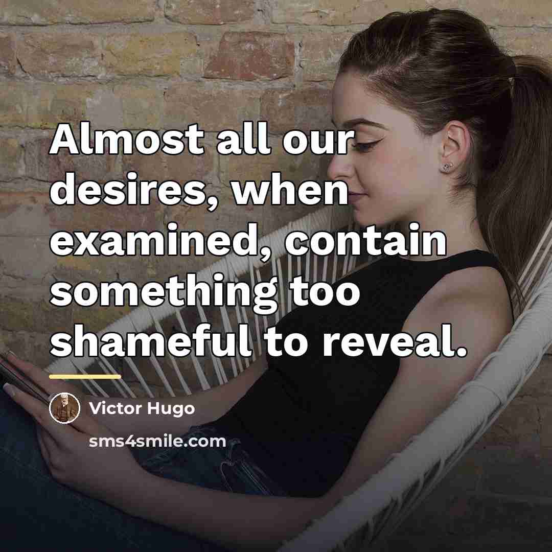 “Almost all our desires, when examined, contain something too shameful…” quote by Victor Hugo