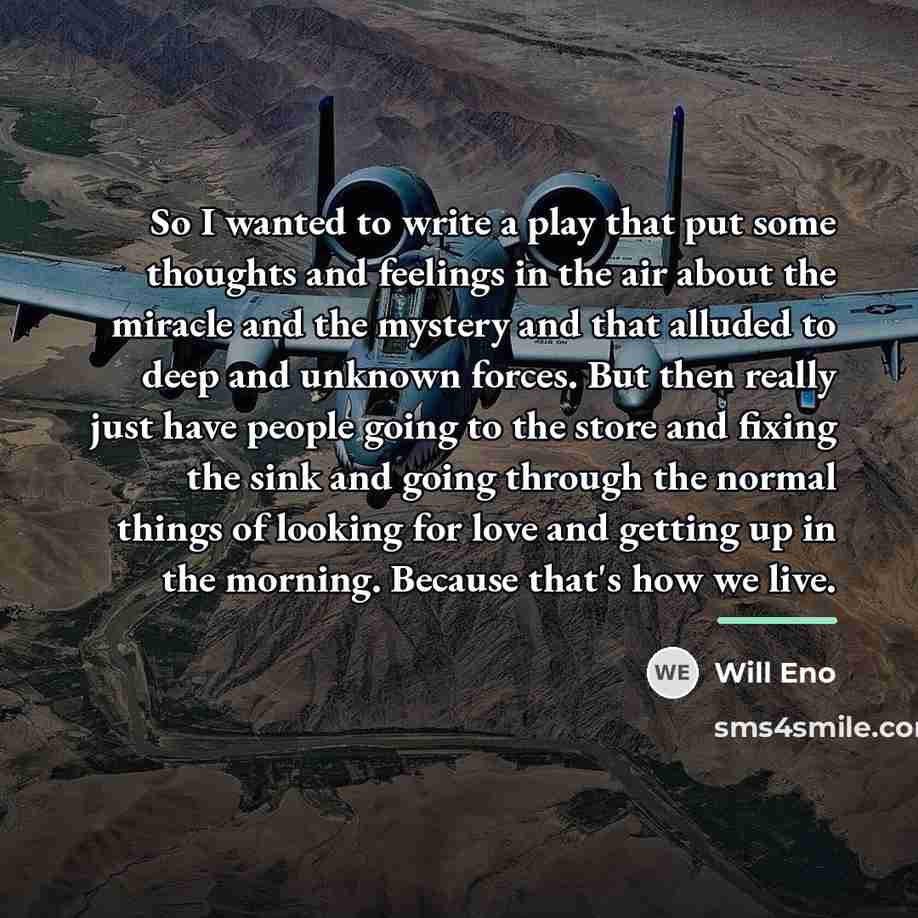 “So I wanted to write a play that put some…” quote by Will Eno