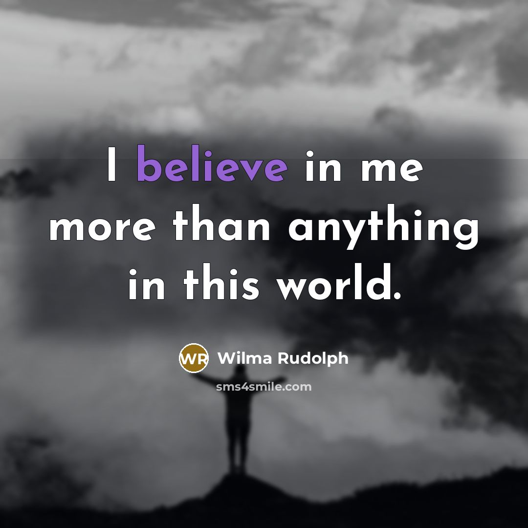 “I believe in me more than anything in this world.…” quote by Wilma Rudolph