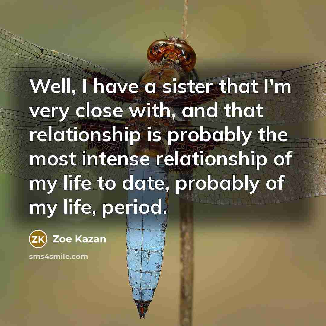 “Well, I have a sister that I'm very close with,…” quote by Zoe Kazan