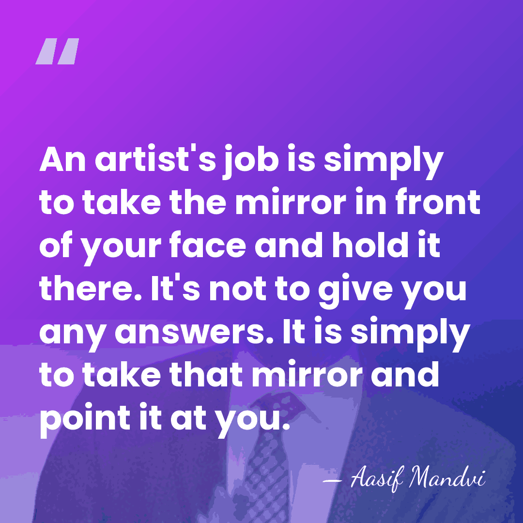 An artist's job is simply to take the mirror in front of&hellip; - Aasif Mandvi