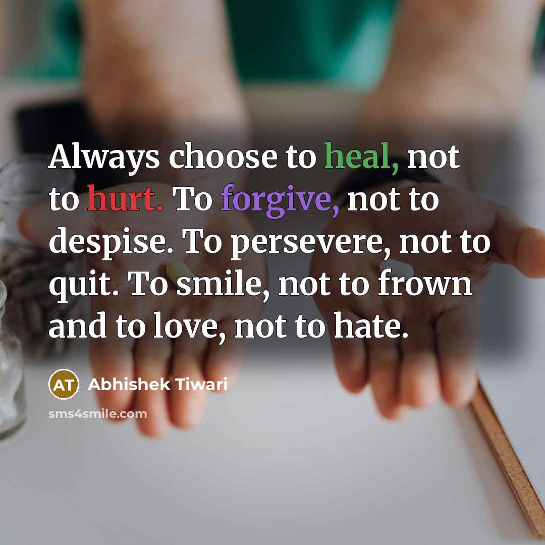 “Always choose to heal, not to hurt. To forgive, not…” quote by Abhishek Tiwari