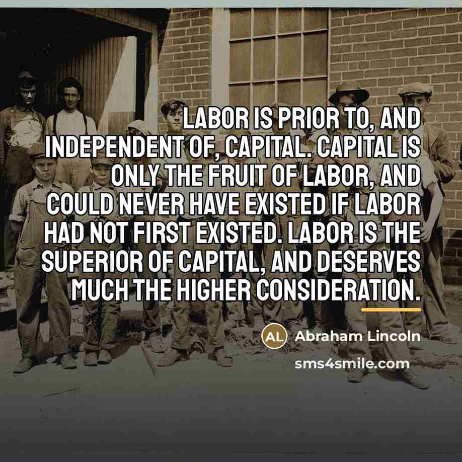 “Labor is prior to, and independent of, capital. Capital is…” quote by Abraham Lincoln