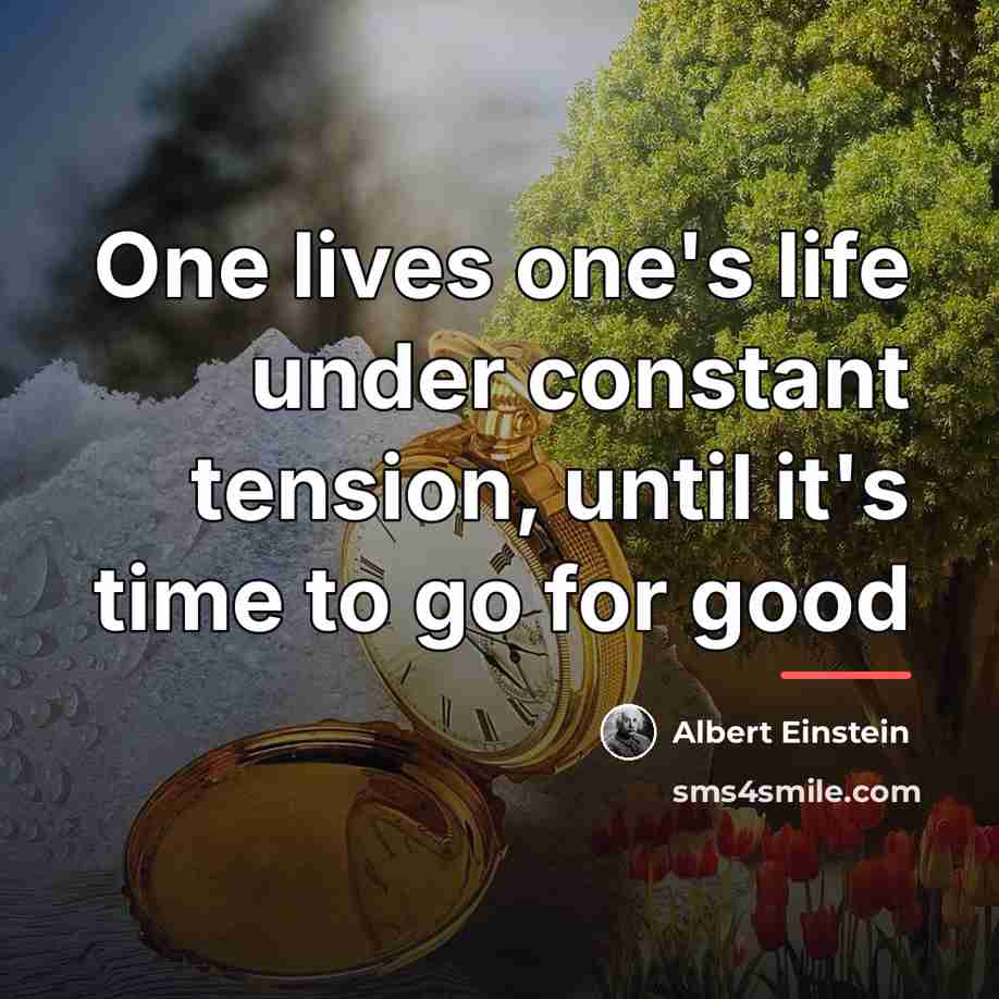 “One lives one's life under constant tension, until it's time…” quote by Albert Einstein