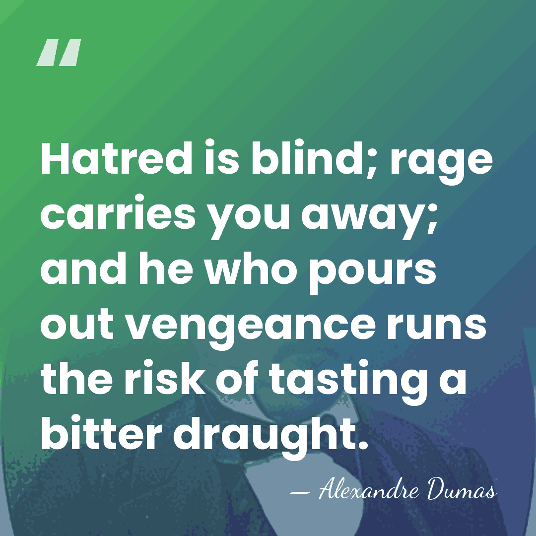 Hatred is blind; rage carries you away; and he who pours out&hellip; - Alexandre Dumas