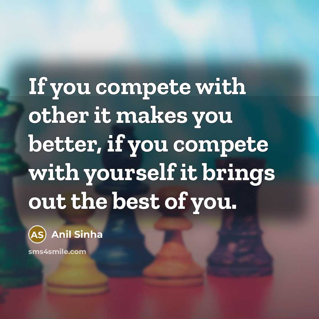 “If you compete with other it makes you better, if…” quote by Anil Sinha