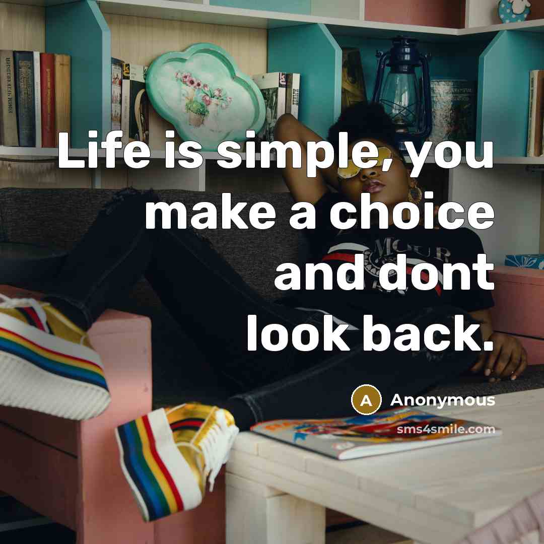 “Life is simple, you make a choice and dont look…” quote by Anonymous