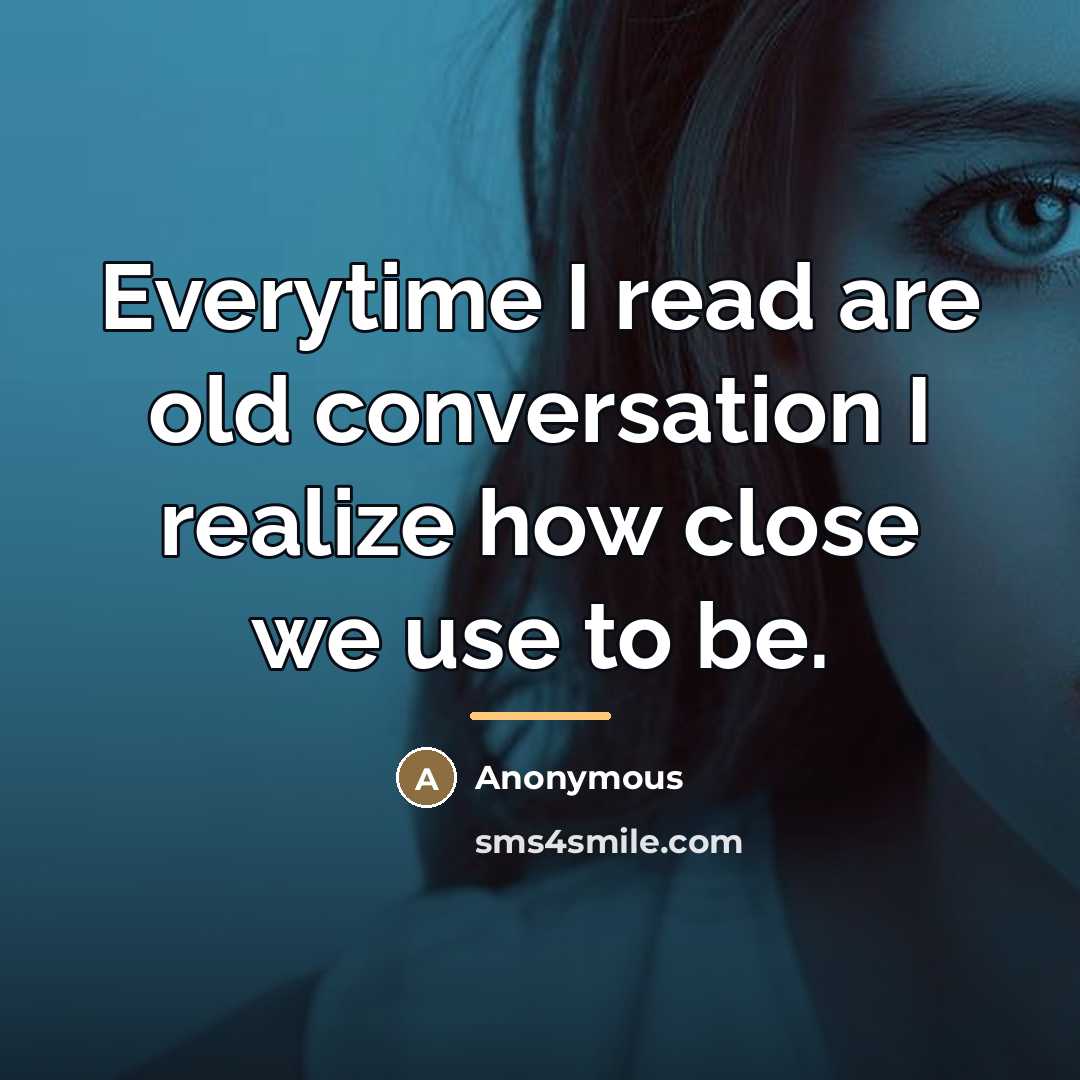 “Everytime I read are old conversation I realize how close…” quote by Anonymous
