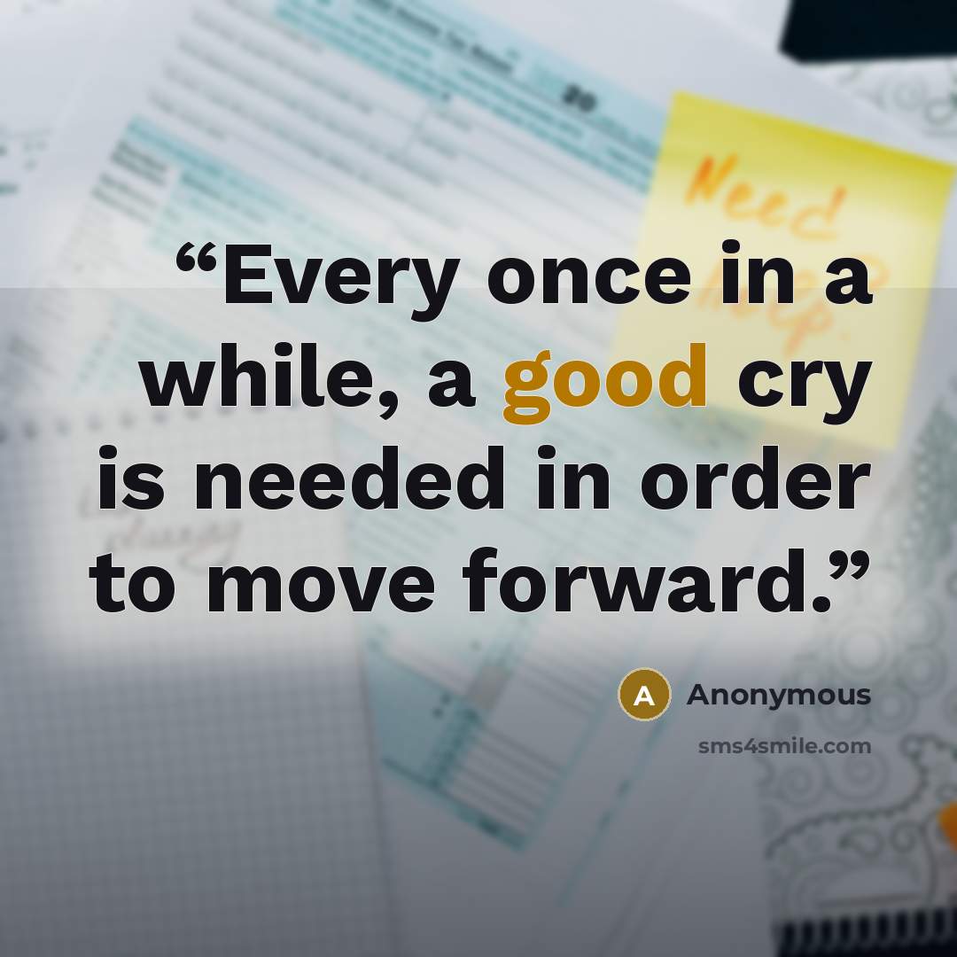 “Every once in a while, a good cry is needed in order to move forward.” quote by Anonymous