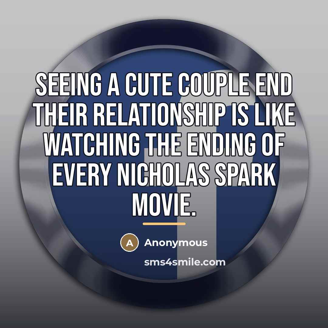 “Seeing a cute couple end their relationship is like watching…” quote by Anonymous