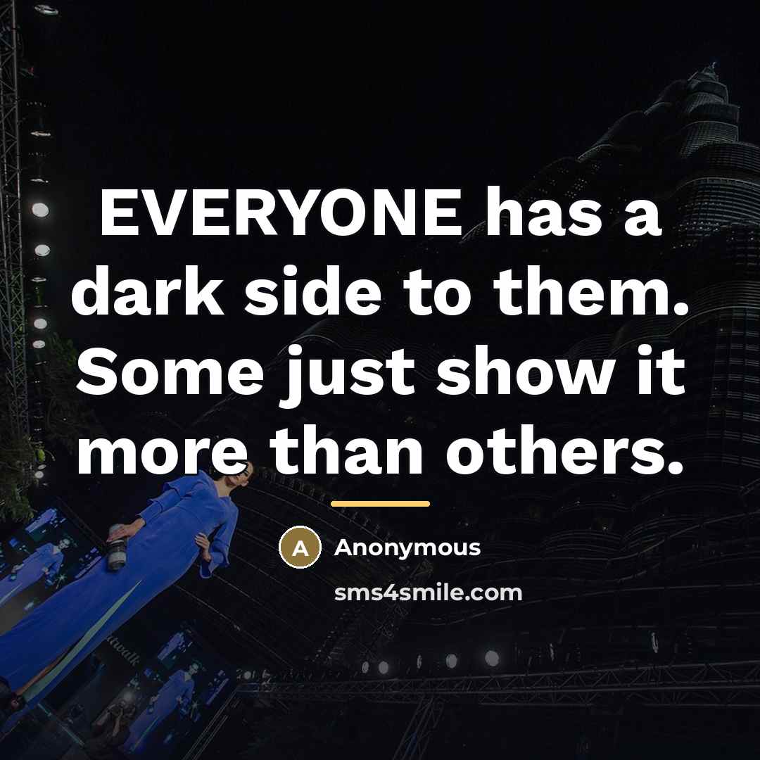 “EVERYONE has a dark side to them. Some just show…” quote by Anonymous
