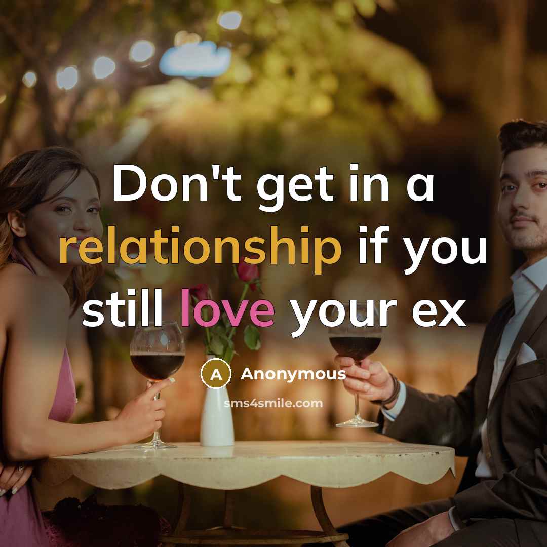 “Don't get in a relationship if you still love your ex” quote by Anonymous