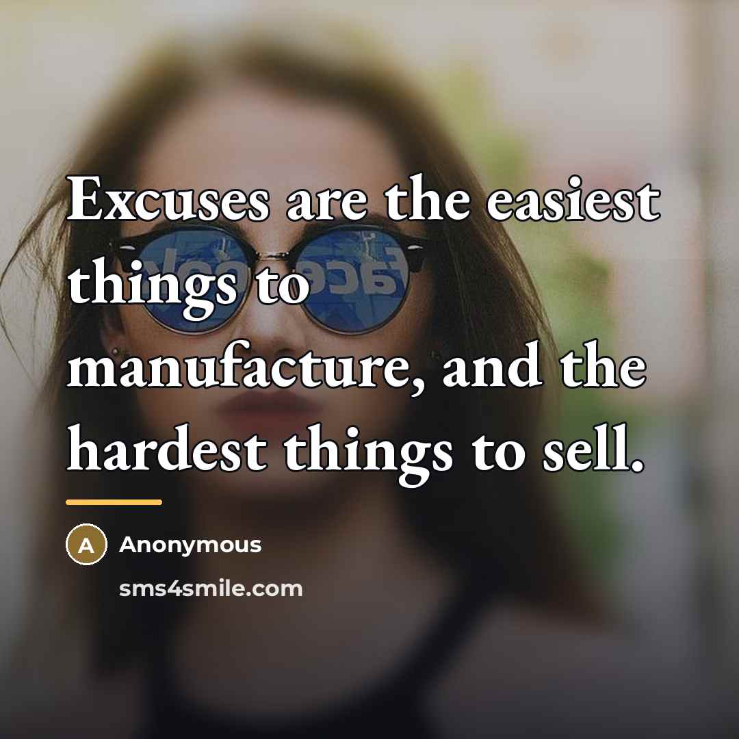 “Excuses are the easiest things to manufacture, and the hardest…” quote by Anonymous
