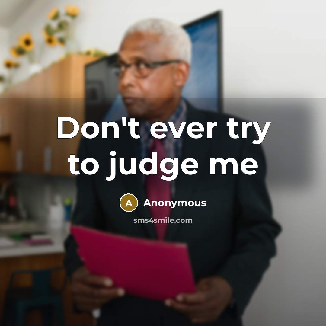 “Don't ever try to judge me…” quote by Anonymous