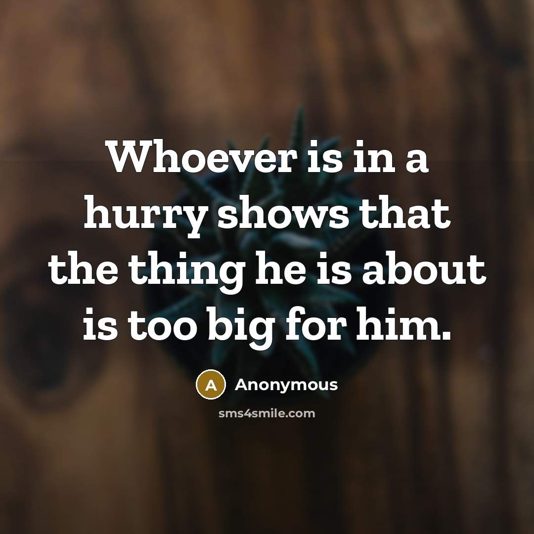 “Whoever is in a hurry shows that the thing he…” quote by Anonymous