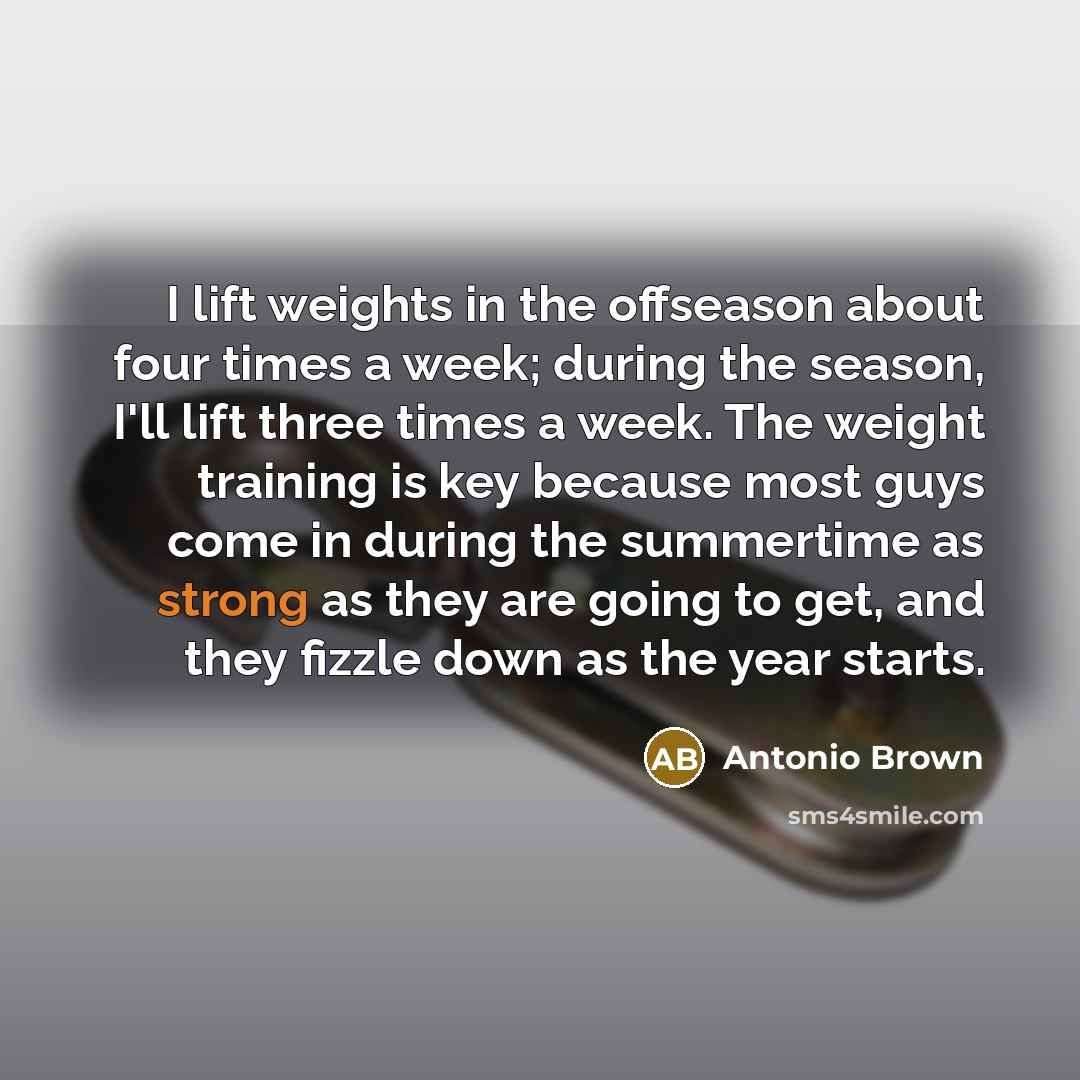 “I lift weights in the offseason about four times a…” quote by Antonio Brown