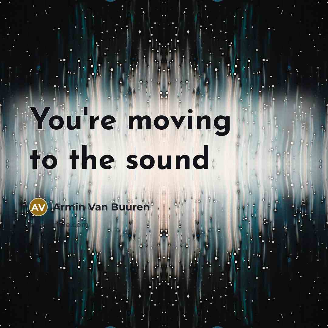 “You're moving to the sound…” quote by Armin Van Buuren