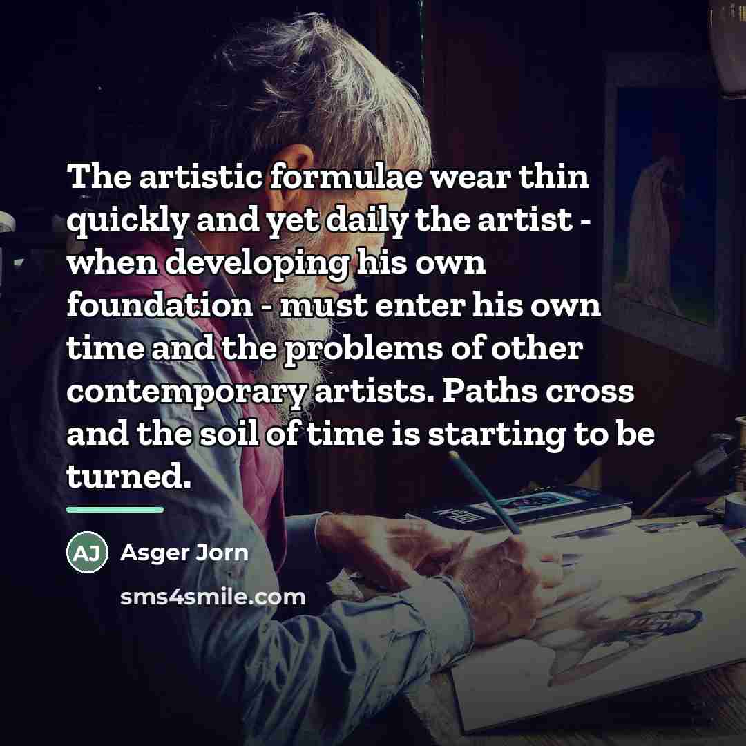 “The artistic formulae wear thin quickly and yet daily the…” quote by Asger Jorn