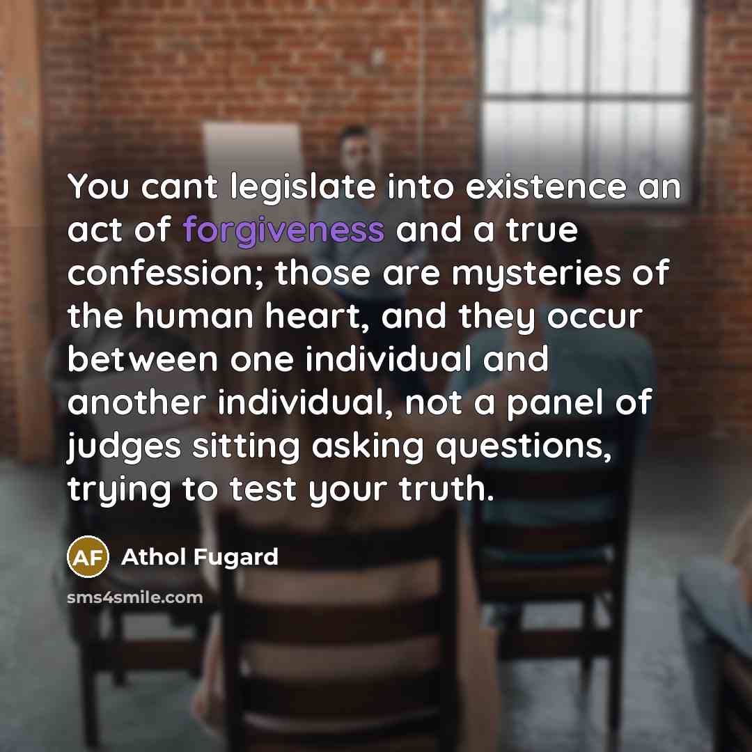 “You cant legislate into existence an act of forgiveness and…” quote by Athol Fugard