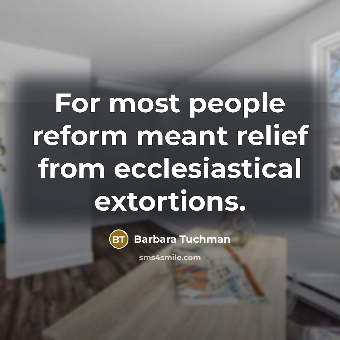 “For most people reform meant relief from ecclesiastical extortions.…” quote by Barbara Tuchman
