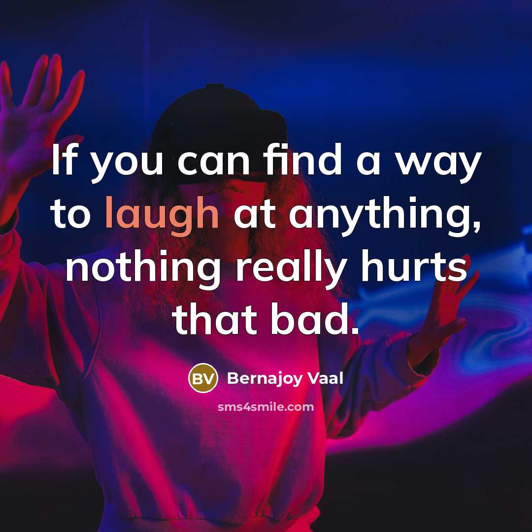 “If you can find a way to laugh at anything,…” quote by Bernajoy Vaal