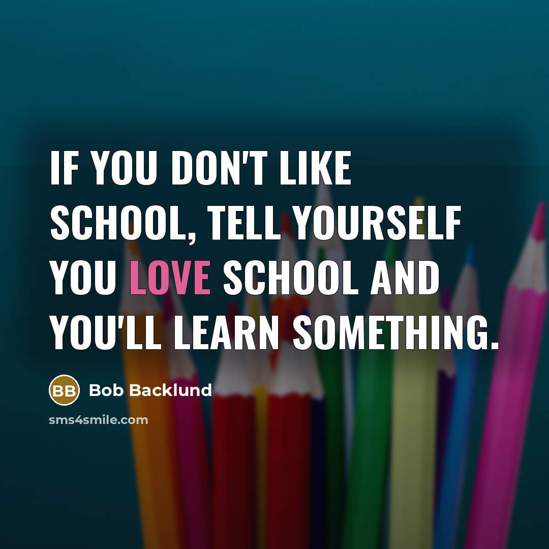 “If you don't like school, tell yourself you love school…” quote by Bob Backlund