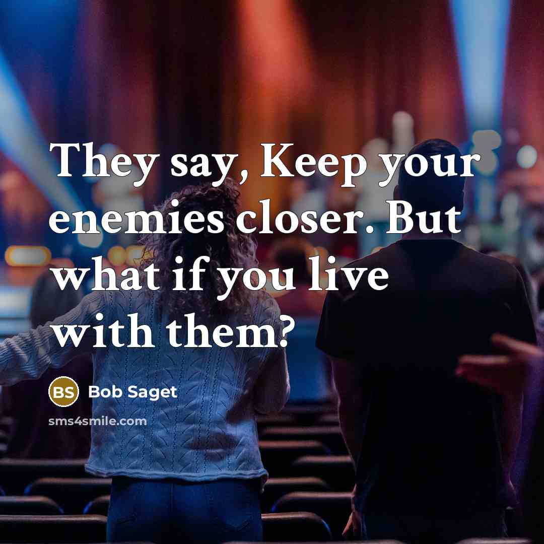 “They say, Keep your enemies closer. But what if you live with them?” quote by Bob Saget