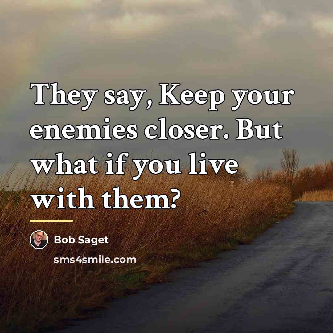 “They say, Keep your enemies closer. But what if you…” quote by Bob Saget