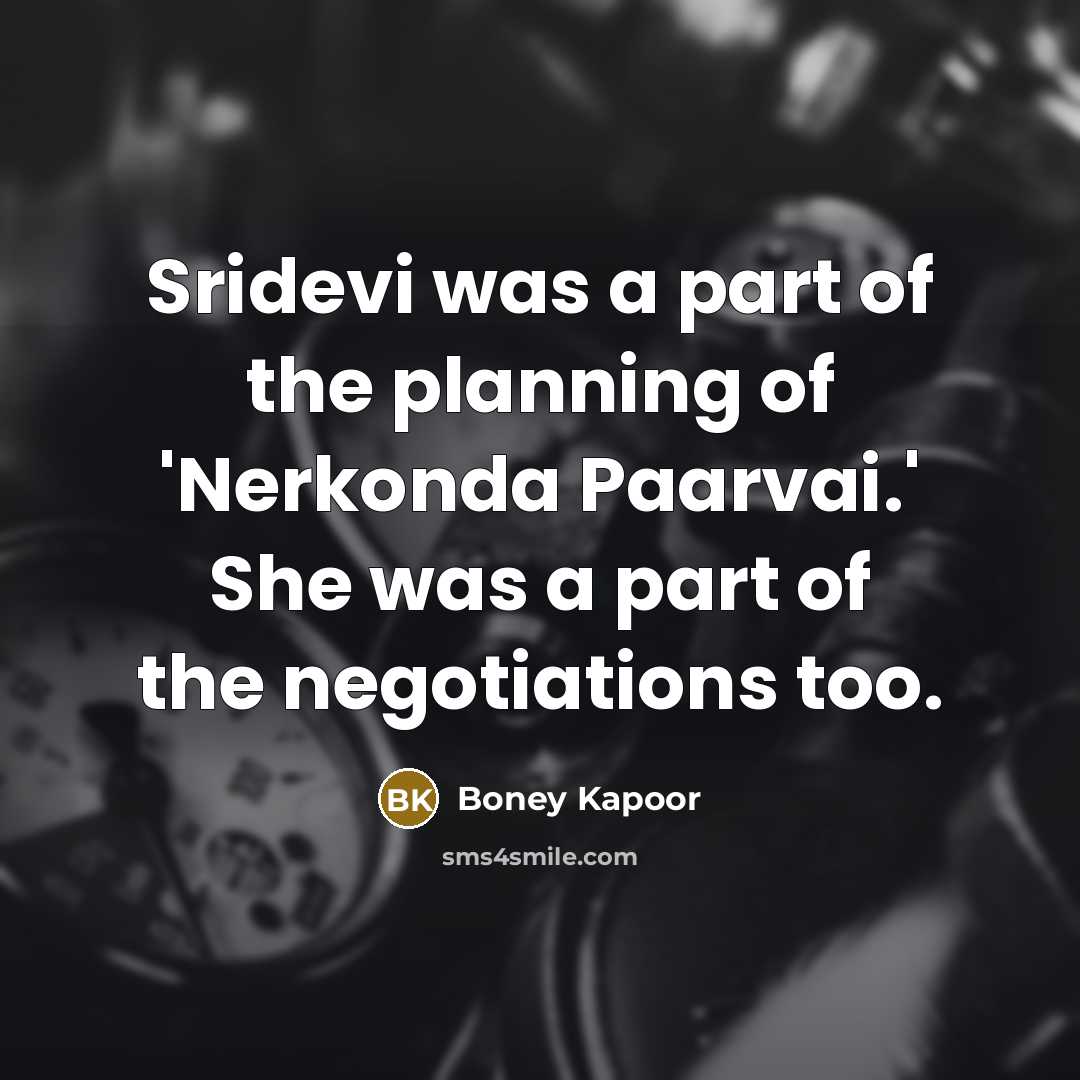 “Sridevi was a part of the planning of 'Nerkonda Paarvai.'…” quote by Boney Kapoor
